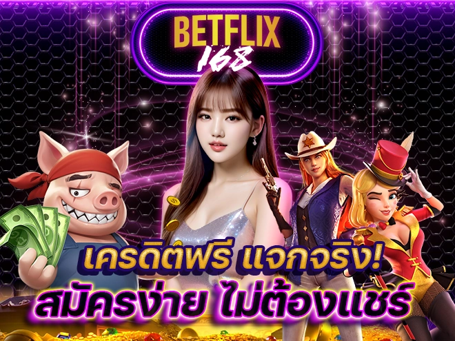 Betflix168 เครดิตฟรี แจกจริง! สมัครง่าย ไม่ต้องแชร์
